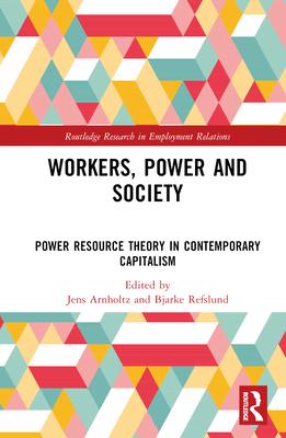 Workers, Power and Society: Power Resource Theory in Contemporary Capitalism