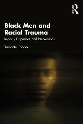 Black Men and Racial Trauma: Impacts, Disparities, and Interventions