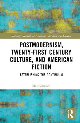 Postmodernism, Twenty-First Century Culture, and American Fiction: Establishing the Continuum