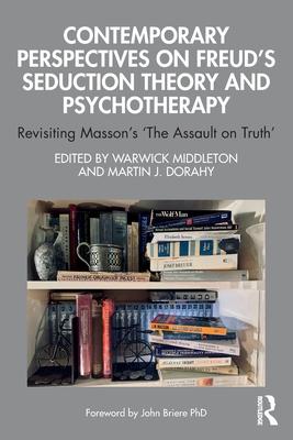 Contemporary Perspectives on Freud's Seduction Theory and Psychotherapy: Revisiting Masson's 'The Assault on Truth'