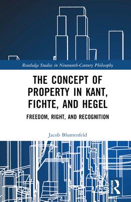 The Concept of Property in Kant, Fichte, and Hegel: Freedom, Right, and Recognition