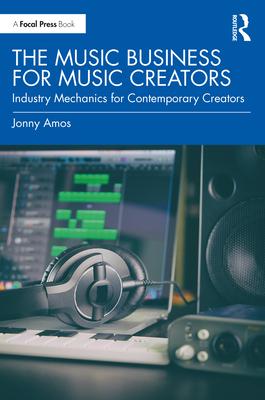 The Music Business for Music Creators: Industry Mechanics for Contemporary Creators