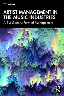 Artist Management in the Music Industries: A Sui Generis Form of Management