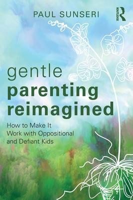 Gentle Parenting Reimagined: How to Make It Work with Oppositional and Defiant Kids