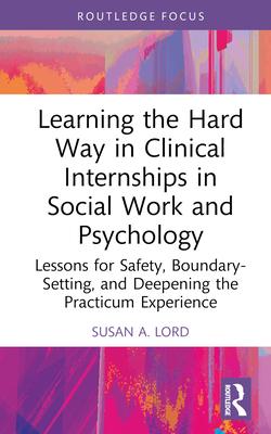 Learning the Hard Way in Clinical Internships in Social Work and Psychology: Lessons for Safety, Boundary-Setting, and Deepening the Practicum Experie