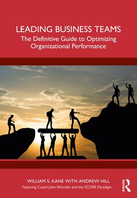 Leading Business Teams: The Definitive Guide to Optimizing Organizational Performance