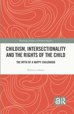 Childism, Intersectionality and the Rights of the Child: The Myth of a Happy Childhood