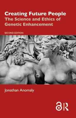 Creating Future People: The Science and Ethics of Genetic Enhancement