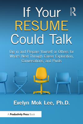 If Your Resume Could Talk: Dig in and Prepare Yourself or Others for What's Next Through Career Exploration, Conversations, and Pivots