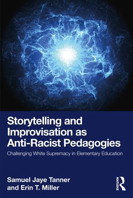 Storytelling and Improvisation as Anti-Racist Pedagogies: Challenging White Supremacy in Elementary Education