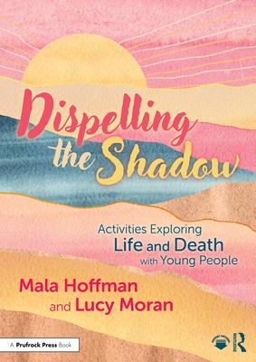 Dispelling the Shadow: Activities Exploring Life and Death with Young People