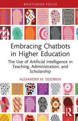 Embracing Chatbots in Higher Education: The Use of Artificial Intelligence in Teaching, Administration, and Scholarship