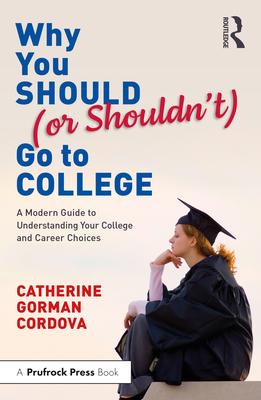 Why You Should (or Shouldn't) Go to College: A Modern Guide for Understanding Your College and Career Choices