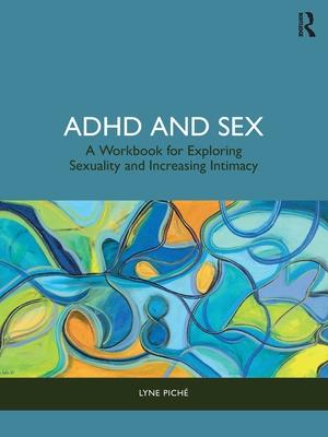 ADHD and Sex: A Workbook for Exploring Sexuality and Increasing Intimacy