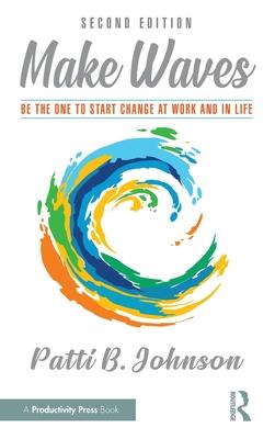 Make Waves: Be the One to Start Change at Work and in Life