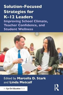 Solution-Focused Strategies for K-12 Leaders: Improving School Climate, Teacher Confidence, and Student Wellness Subscription