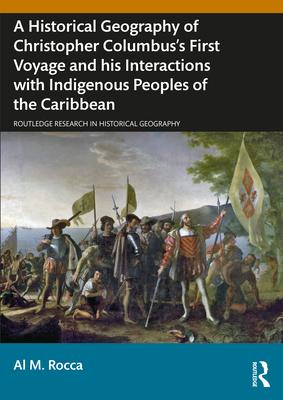 A Historical Geography of Christopher Columbus's First Voyage and His Interactions with Indigenous Peoples of the Caribbean