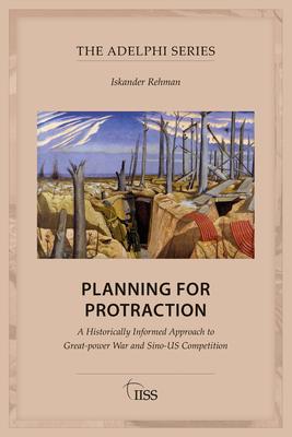 Planning for Protraction: A Historically Informed Approach to Great-Power War and Sino-Us Competition