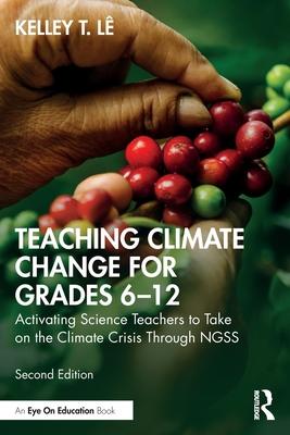 Teaching Climate Change for Grades 6-12: Activating Science Teachers to Take on the Climate Crisis Through NGSS