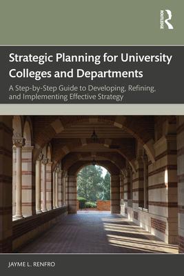 Strategic Planning for University Colleges and Departments: A Step-by-Step Guide to Developing, Refining, and Implementing Effective Strategy