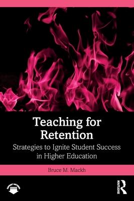 Teaching for Retention: Strategies to Ignite Student Success in Higher Education