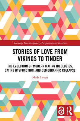 Stories of Love from Vikings to Tinder: The Evolution of Modern Mating Ideologies, Dating Dysfunction, and Demographic Collapse