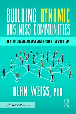 Building Dynamic Business Communities: How to Create an Evergreen Client Ecosystem