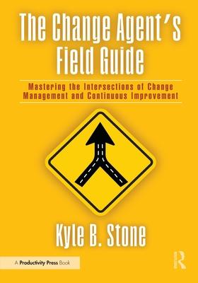 The Change Agent's Field Guide: Mastering the Intersections of Change Management and Continuous Improvement Subscription