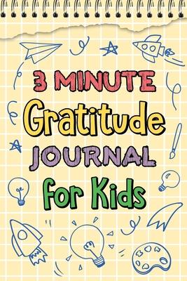 3 Minute Gratitude Journal for Kids: Journal Prompts for Kids to Teach Practice Gratitude and Mindfulness