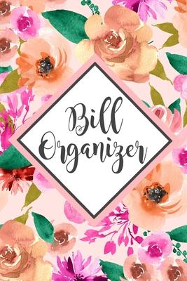 Bill Organizer: Bill Log Notebook, Expense Notebook, Monthly Expense Log, Bill Due Date