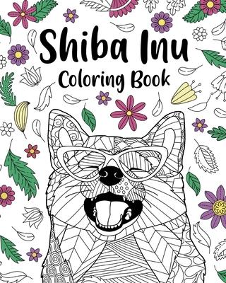 Shiba Inu Coloring Book: Coloring Book for Adults, Shiba Inu Lover Gift, Dog Coloring Book