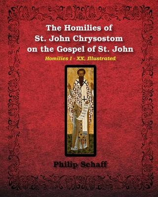 The Homilies of St. John Chrysostom on the Gospel of St. John: Homilies I-XX, Illustrated