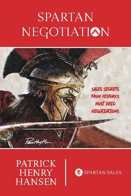 Spartan Negotiation: Sales Secrets from History's Most Epic Negotiations