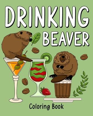 Drinking Beaver Coloring Book: Animal Painting Page with Coffee and Cocktail Recipes, Gift for Beaver Lovers