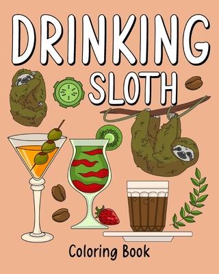 Drinking Sloth Coloring Book: Coloring Books for Adult, Zoo Animal Painting Page with Coffee and Cocktail