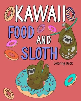 Kawaii Food and Sloth Coloring Book: Adult Coloring Pages, Painting Food Menu Recipes, Gifts for Sloth Lovers