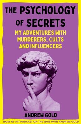 The Psychology of Secrets: My Adventures with Murderers, Cults and Influencers