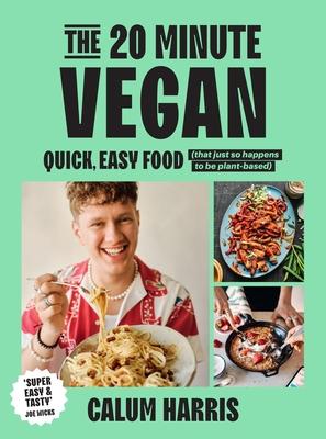 The 20-Minute Vegan: Quick, Easy Food (That Just So Happens to Be Plant-Based)