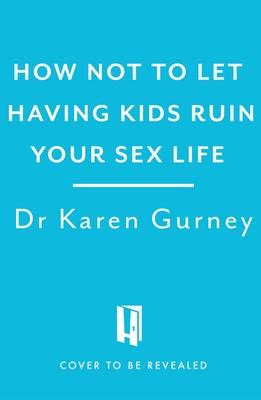 How Not to Let Having Kids Ruin Your Sex Life: Navigating the Parenting Years with Your Relationship Intact