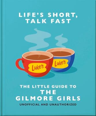 Life's Short, Talk Fast: The Little Guide to Gilmore Girls