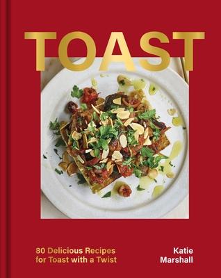Toast: 80 Delicious Recipes for Toast with a Twist Subscription