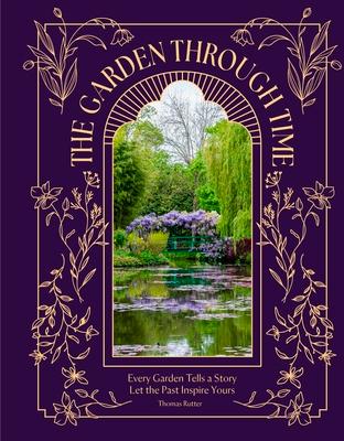 The Garden Through Time: Every Garden Tells a Story. Let the Past Inspire Yours. Subscription
