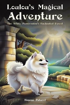 Loulou's Magical Adventure: The White Pomeranian's Enchanted Forest