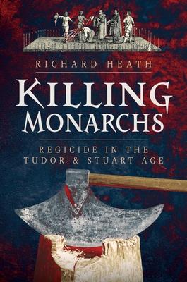 Killing Monarchs: Regicide in the Tudor and Stuart Age Subscription