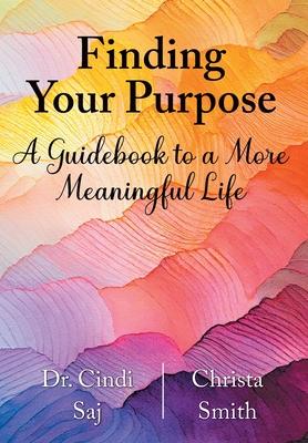 Finding Your Purpose: A Guidebook to a More Meaningful Life