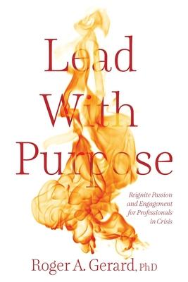 Lead With Purpose: Reignite Passion and Engagement for Professionals in Crisis