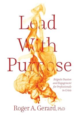 Lead With Purpose: Reignite Passion and Engagement for Professionals in Crisis