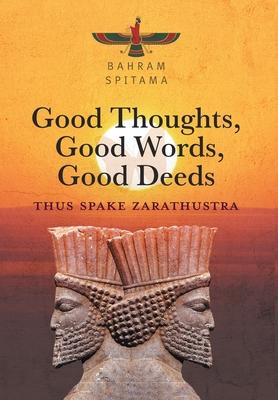 Good Thoughts, Good Words, Good Deeds: Thus Spake Zarathustra