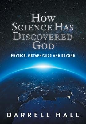 How Science Has Discovered God: Physics, Metaphysics and Beyond