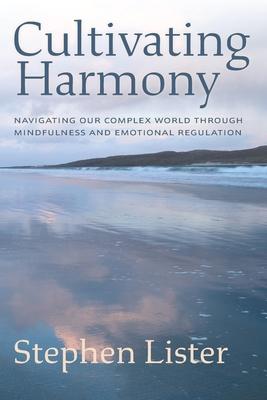 Cultivating Harmony: Navigating Our Complex World Through Mindfulness and Emotional Regulation